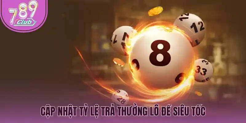 Cập nhật tỷ lệ trả thưởng lô đề siêu tốc